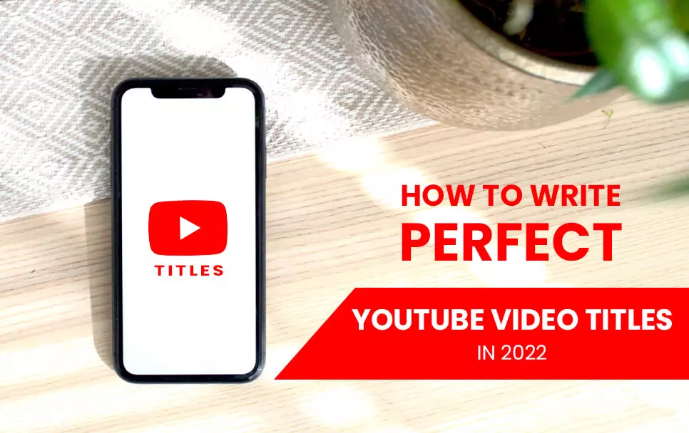 How To Write Perfect YouTube Video Titles In 2022